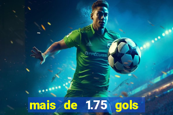 mais de 1.75 gols o que significa estrela bet